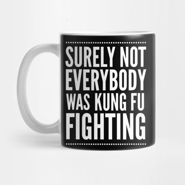 Surely Not Everyone Was Kung Fu Fighting Shirt Funny Quote by danieldamssm